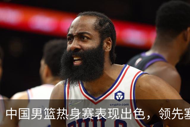 中国男篮热身赛表现出色，领先塞尔维亚8分